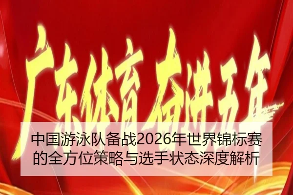 中国游泳队备战2026年世界锦标赛的全方位策略与选手状态深度解析（KAIYUN）